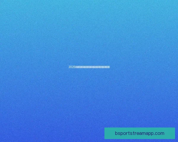 2026世界杯赛程前瞻各强队夺冠热门分析与赛事趋势预测